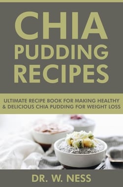 Chia Pudding Recipes: Ultimate Recipe Book for Making Healthy &amp; Delicious Chia Pudding for Weight Loss