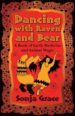 Dancing with Raven and Bear - A Book of Earth Medicine and Animal Magic