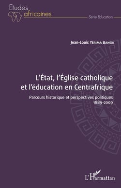 L'État, l'Église catholique et l'éducation en Centrafrique - Parcours historique et perspectives politiques 1889-2009 - 1889-2009