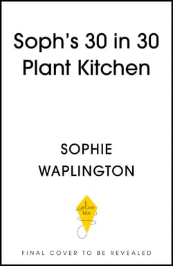 Soph's Plant Kitchen 30 in 30: 30g of protein, 30 minutes or less - THE INSTANT #1 SUNDAY TIMES BESTSELLER