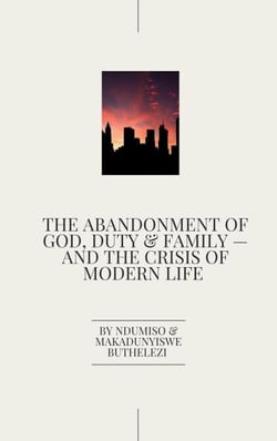 The Abandonment of God, Duty &amp; Family — And the Crisis of Modern Life