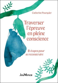 Traverser l'épreuve en pleine conscience : 6 étapes pour se reconstruire