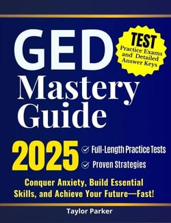 GED Mastery Guide - 2025: Full-Length Practice Tests &amp; Proven Strategies  Conquer Anxiety, Build Essential Skills, and Achieve Your Future—Fast!