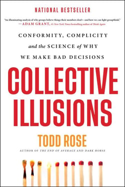 Collective Illusions - Conformity, Complicity, and the Science of Why We Make Bad Decisions
