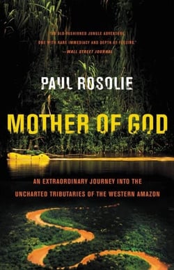 Mother of God - An Extraordinary Journey into the Uncharted Tributaries of the Western Amazon