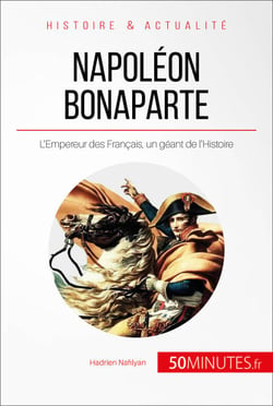 Napoléon Bonaparte - L'Empereur des Français, un géant de l'Histoire
