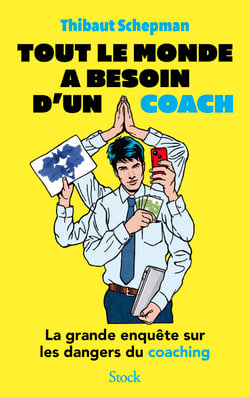 Tout le monde a besoin d'un coach - La grande enquête sur les dangers du coaching