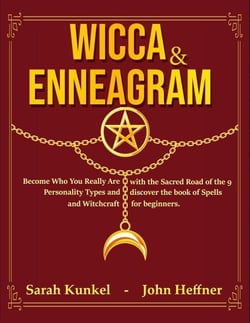 Wicca &amp; Enneagram: Become Who You Really Are with the Sacred Road of the 9 Personality Types and Discover the Book of Spells and Witchcraft for Beginners