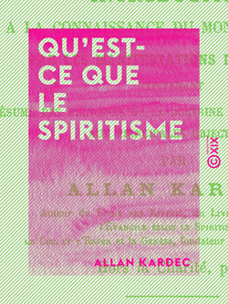 Qu'est-ce que le spiritisme - Contenant le résumé des principes de la doctrine spirite et la réponse aux principales objections