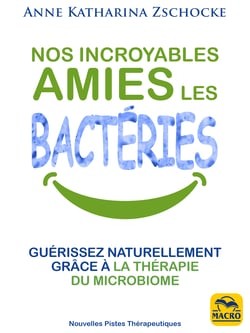 Nos incroyables amies les bactéries - Guérissez naturellement grâce à la thérapie du microbiome (microbiote)