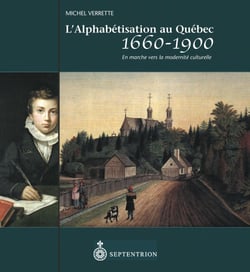 L'Alphabétisation au Québec, 1660-1900 - En marche vers la modernité culturelle