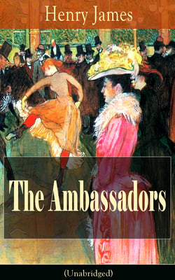 The Ambassadors (Unabridged) - Satirical Novel from the famous author of the realism movement, known for The Portrait of a Lady, The Turn of The Screw, The Wings of the Dove, The American, The Europeans, The Golden Bowl…