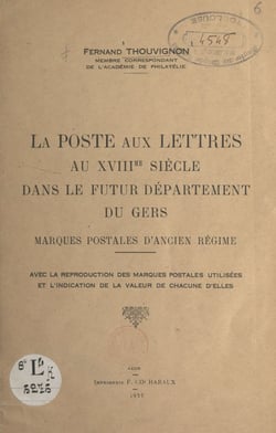 La Poste aux Lettres, au XVIIIe siècle, dans le futur département du Gers - Marques postales d'Ancien Régime. Avec la reproduction des marques postales utilisées et l'indication de la valeur de chacune d'elles