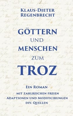Göttern und Menschen zum Troz - Ein Roman mit zahlreichen freien Adaptionen und Modificirungen