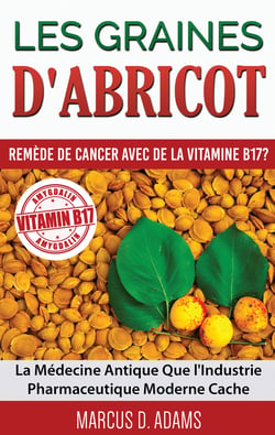 Les Graines d'Abricot - Remède de Cancer avec de la Vitamine B17 ? - La Médecine Antique Que l'Industrie Pharmaceutique Moderne Cache