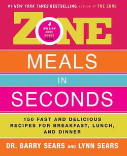 Zone Meals in Seconds - 150 Fast and Delicious Recipes for Breakfast, Lunch, and Dinner