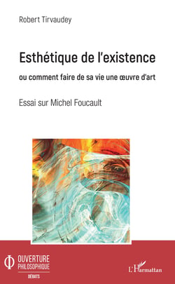 Esthétique de l'existence - Ou comment faire de sa vie une oeuvre d'art - Essai sur Michel Foucault