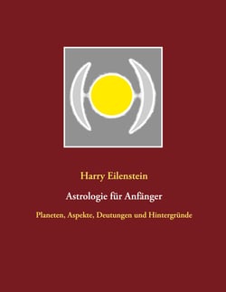 Astrologie für Anfänger - Planeten, Aspekte, Deutungen und Hintergründe