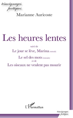 Les heures lentes - suivi de Le jour se lève, Marina (extrait) Le sel des mots (extraits) - et de Les oiseaux de veulent pas mourir