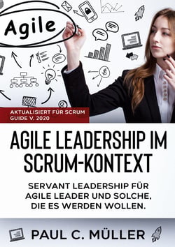 Agile Leadership im Scrum-Kontext (Aktualisiert für Scrum Guide V. 2020) - Servant Leadership für Agile Leader und solche, die es werden wollen.