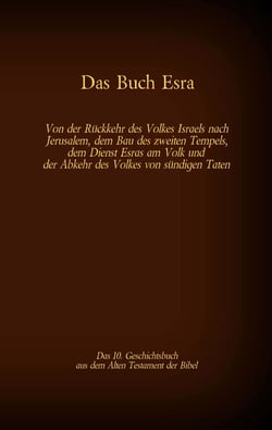 Das Buch Esra, das 10. Geschichtsbuch aus dem Alten Testament der Bibel - Von der Rückkehr des Volkes Israels nach Jerusalem, dem Bau des zweiten Tempels, dem Dienst Esras am Volk und der Abkehr des Volkes von sündigen Taten