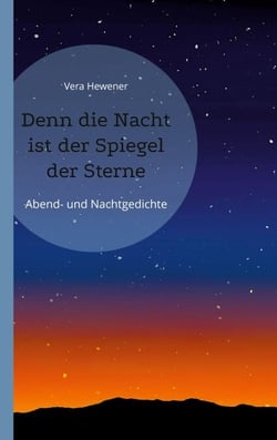 Denn die Nacht ist der Spiegel der Sterne - Abend- und Nachtgedichte