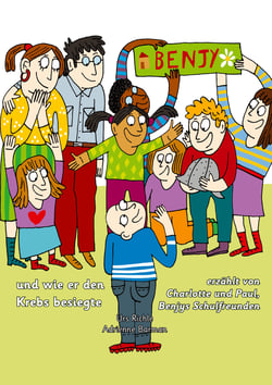 Benjy, und wie er den Krebs besiegte - erzählt von Charlotte und Paul, Benjys Schulfreunden