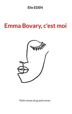 Emma Bovary, c'est moi - Petit roman de grand roman