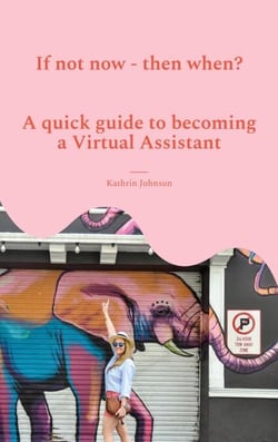 If not now - then when? - A quick guide to becoming a Virtual Assistant