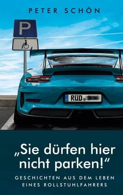 Sie dürfen hier nicht parken - Geschichten aus dem Leben eines Rollstuhlfahrers