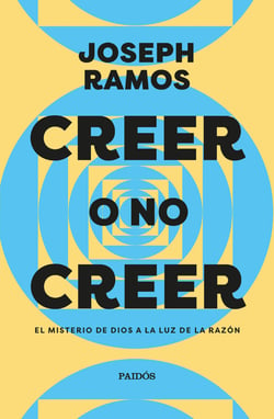 Creer o no creer. El misterio de Dios a la luz de la razón