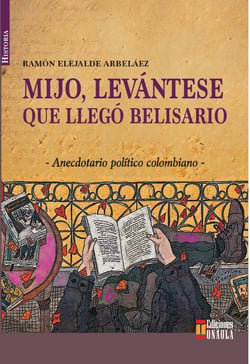 Mijo, levántese que llegó Belisario - Anécdotario político colombiano