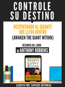 Resumen De "Controle Su Destino (Awaken The Giant Within) - De Anthony Robbins"