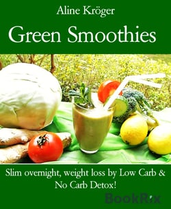 Green Smoothies - Slim overnight, weight loss by Low Carb &amp; No Carb Detox!