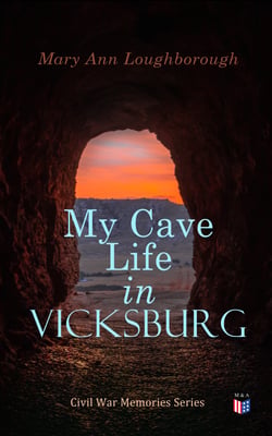 My Cave Life in Vicksburg - Civil War Memories Series