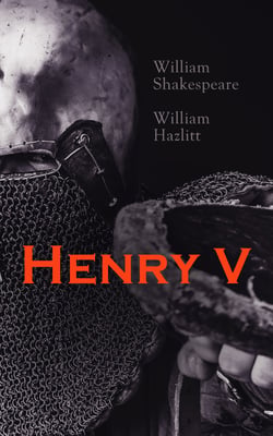 Henry V - Shakespeare's Play, the Biography of the King and Analysis of the Character in the Play