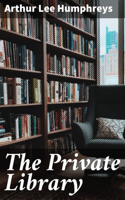 The Private Library - What We Do Know, What We Don't Know, What We Ought to Know About Our Books