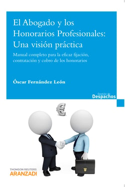 El Abogado y los Honorarios Profesionales: Una visión práctica - Manual completo para la eficaz fijación, contratación y cobro de los honorarios