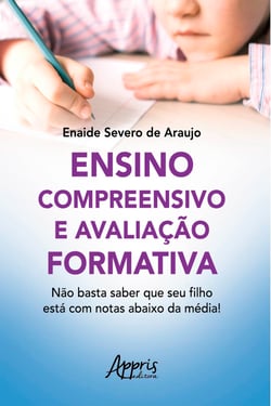Ensino Compreensivo e Avaliação Formativa: - Não Basta Saber que Seu Filho Está com Notas Abaixo da Média!