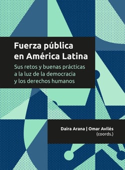 Fuerza pública en América Latina - Sus retos y buenas prácticas a la luz de la democracia y los derechos humanos