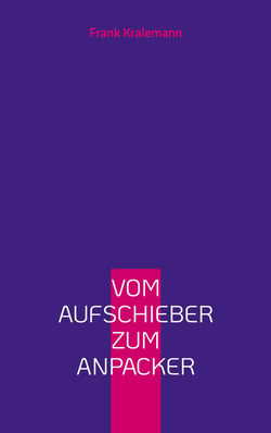 Vom Aufschieber zum Anpacker - Die erlernbare Kunst der Selbstüberwindung
