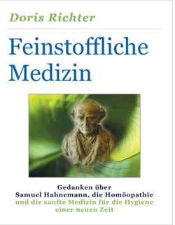 Feinstoffliche Medizin - Gedanken über Samuel Hahnemann, die Homöopathie und die sanfte Medizin für die Hygiene einer neuen Zeit