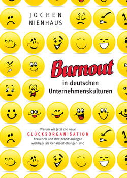 Burn-out in deutschen Unternehmenskulturen - Warum wir jetzt die neue Glücksorganisation brauchen und Ihre Arbeitskollegen wichtiger als Gehaltserhöhungen sind