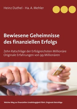 Bewiesene Geheimnisse des finanziellen Erfolgs - Zehn Ratschläge der Erfolgreichsten Millionäre Originale Erfahrungen von 99 Millionären