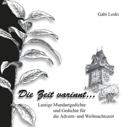 Die Zeit varinnt ... - Lustige Mundartgedichte und Gedichte für die Advent- und Weihnachtszeit