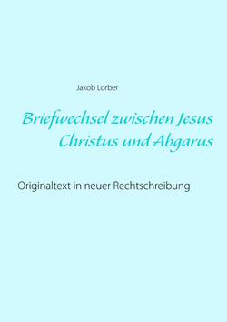 Briefwechsel zwischen Jesus Christus und Abgarus - Originaltext in neuer Rechtschreibung