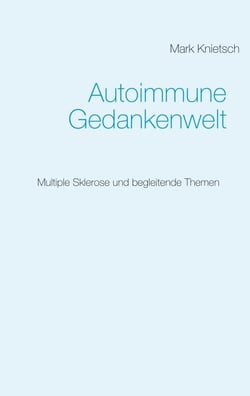 Autoimmune Gedankenwelt - Multiple Sklerose und begleitende Themen