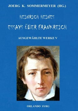 Heinrich Heines Essays über Frankreich. Ausgewählte Werke V - Französische Maler, Französische Zustände, Über die Französische Bühne, Lutetia