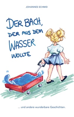 Der Bach, der aus dem Wasser wollte - ...und andere wunderbare Geschichten