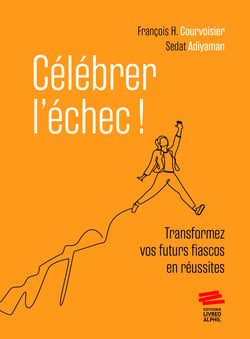 Célébrer l’échec ! - Transformez vos futurs fiascos en réussites